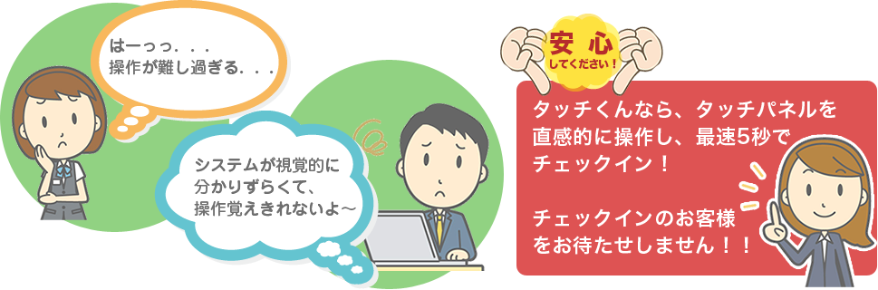 タッチくんなら、タッチパネルを直感的に操作し、最速5秒でチェックイン！チェックインのお客様をお待たせしません！！